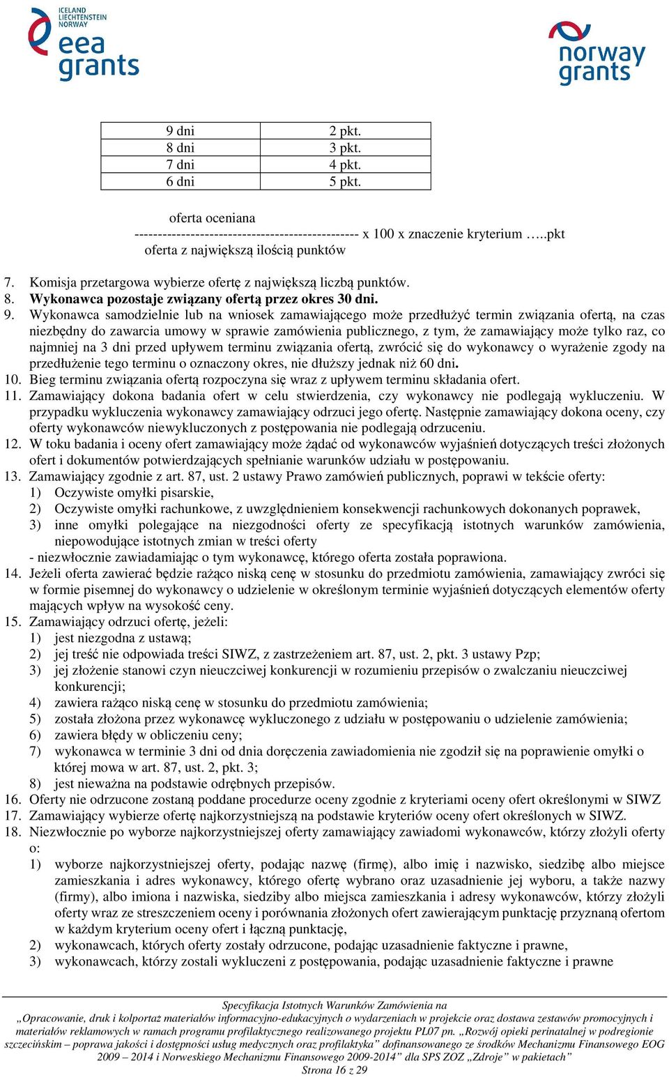 Wykonawca samodzielnie lub na wniosek zamawiającego może przedłużyć termin związania ofertą, na czas niezbędny do zawarcia umowy w sprawie zamówienia publicznego, z tym, że zamawiający może tylko