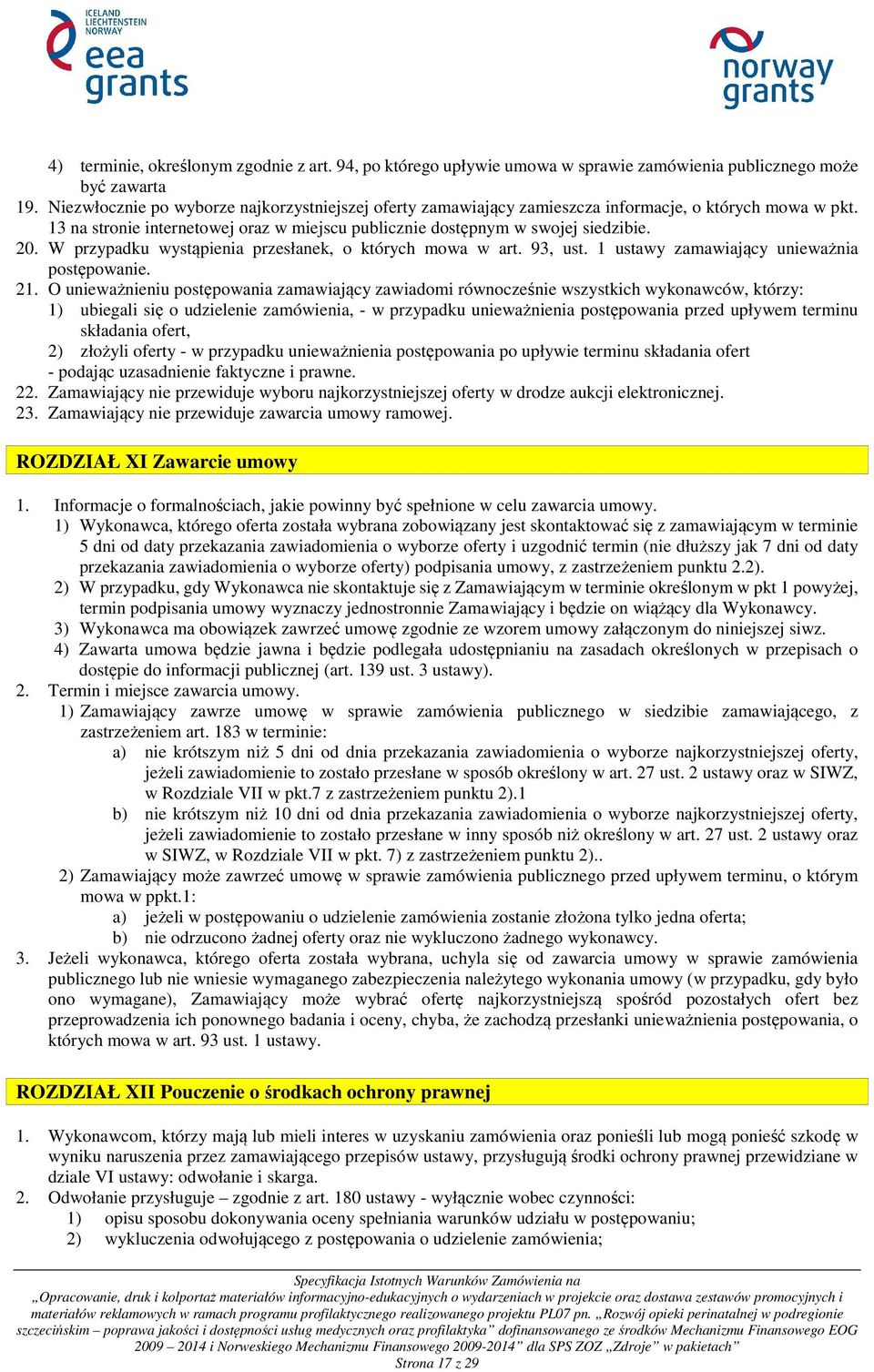 W przypadku wystąpienia przesłanek, o których mowa w art. 93, ust. 1 ustawy zamawiający unieważnia postępowanie. 21.