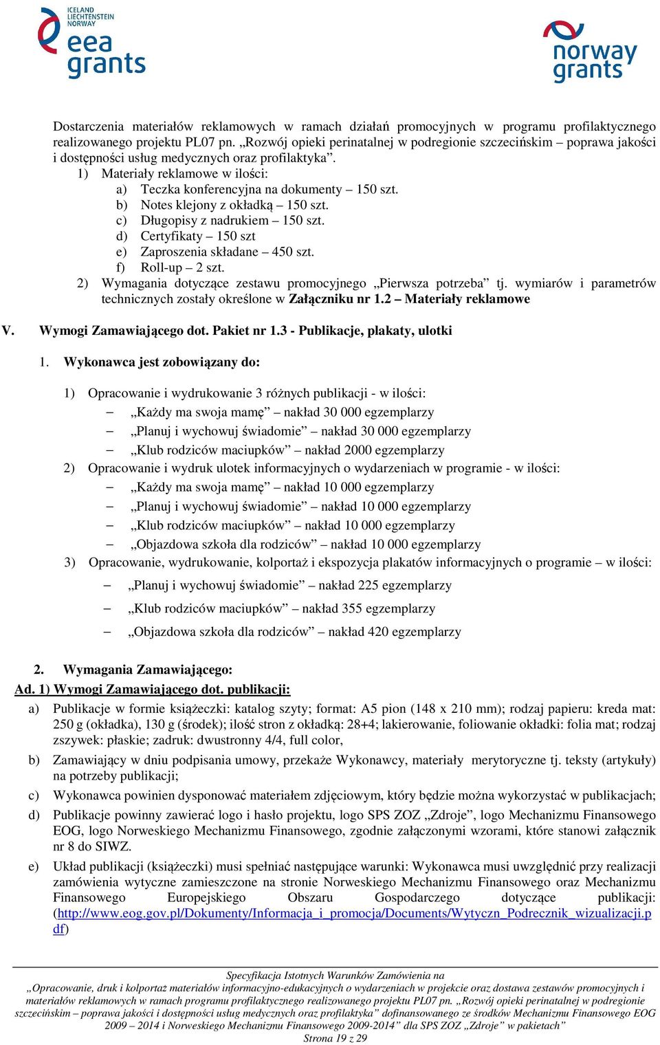 b) Notes klejony z okładką 150 szt. c) Długopisy z nadrukiem 150 szt. d) Certyfikaty 150 szt e) Zaproszenia składane 450 szt. f) Roll-up 2 szt.