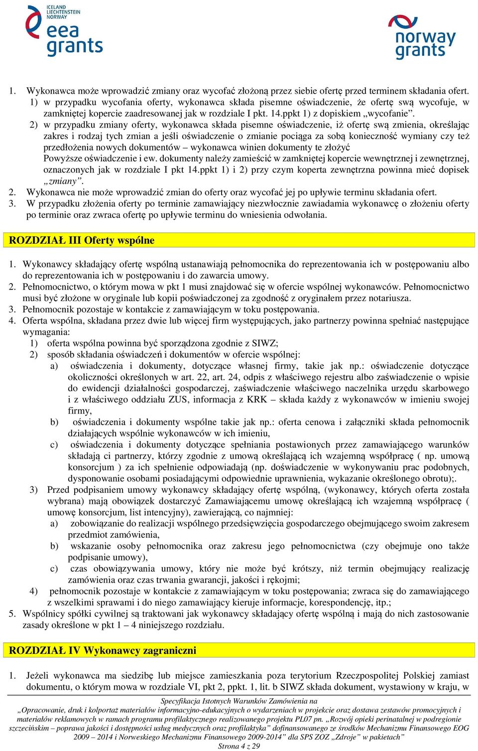 2) w przypadku zmiany oferty, wykonawca składa pisemne oświadczenie, iż ofertę swą zmienia, określając zakres i rodzaj tych zmian a jeśli oświadczenie o zmianie pociąga za sobą konieczność wymiany