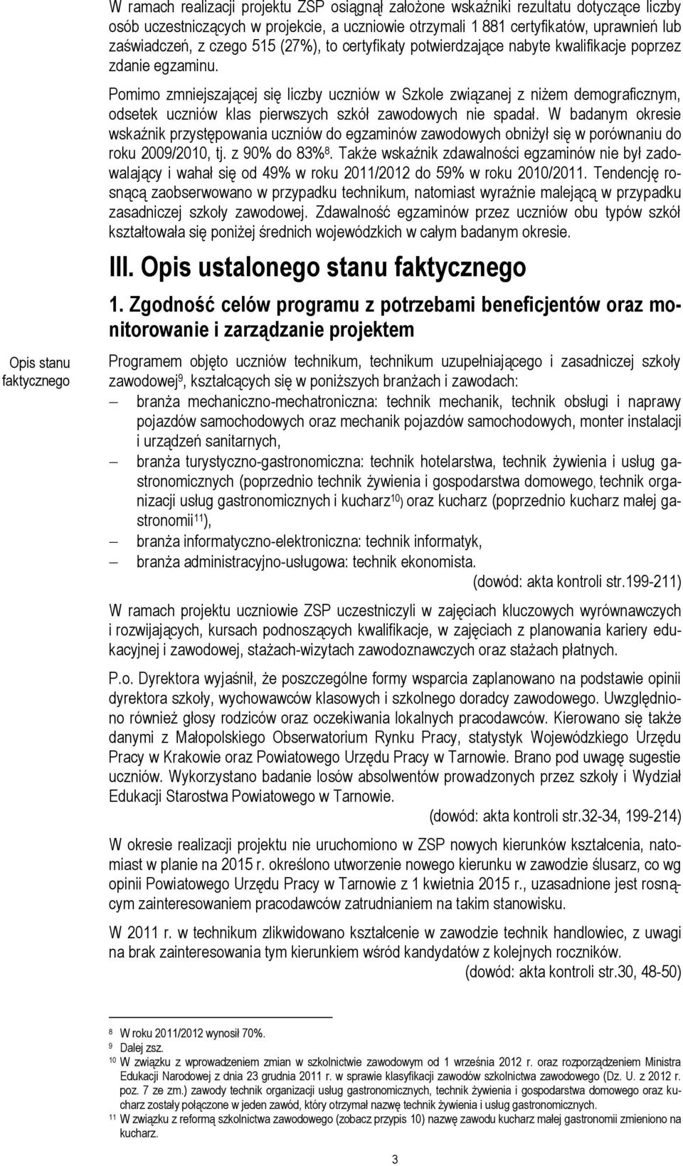 Pomimo zmniejszającej się liczby uczniów w Szkole związanej z niżem demograficznym, odsetek uczniów klas pierwszych szkół zawodowych nie spadał.