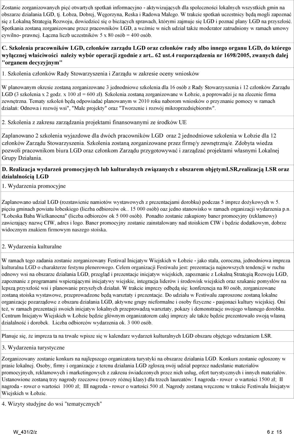 Spotkania zostaną zorganizowane przez pracowników LGD, a weźmie w nich udział także moderator zatrudniony w ramach umowy cywilno prawnej. Łączna liczb uczestników 5 x 80 osób = 400 osób. C.