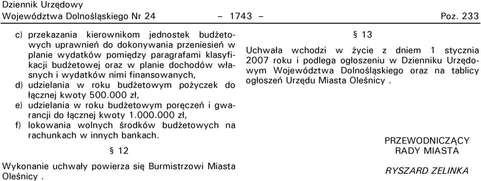 wydatków nimi finansowanych, d) udzielania w roku budżetowym pożyczek do Dącznej kwoty 500.000 zd, e) udzielania w roku budżetowym poręczeń i gwarancji do Dącznej kwoty 1.000.000 zd, f) lokowania wolnych środków budżetowych na rachunkach w innych bankach.