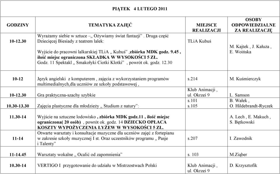 Woińska 10-12 Język angielski z komputerem, zajęcia z wykorzystaniem programów multimedialnych,dla uczniów ze szkoły podstawowej, 10-12.30 Gra praktyczna-szachy szybkie 10.30-13.