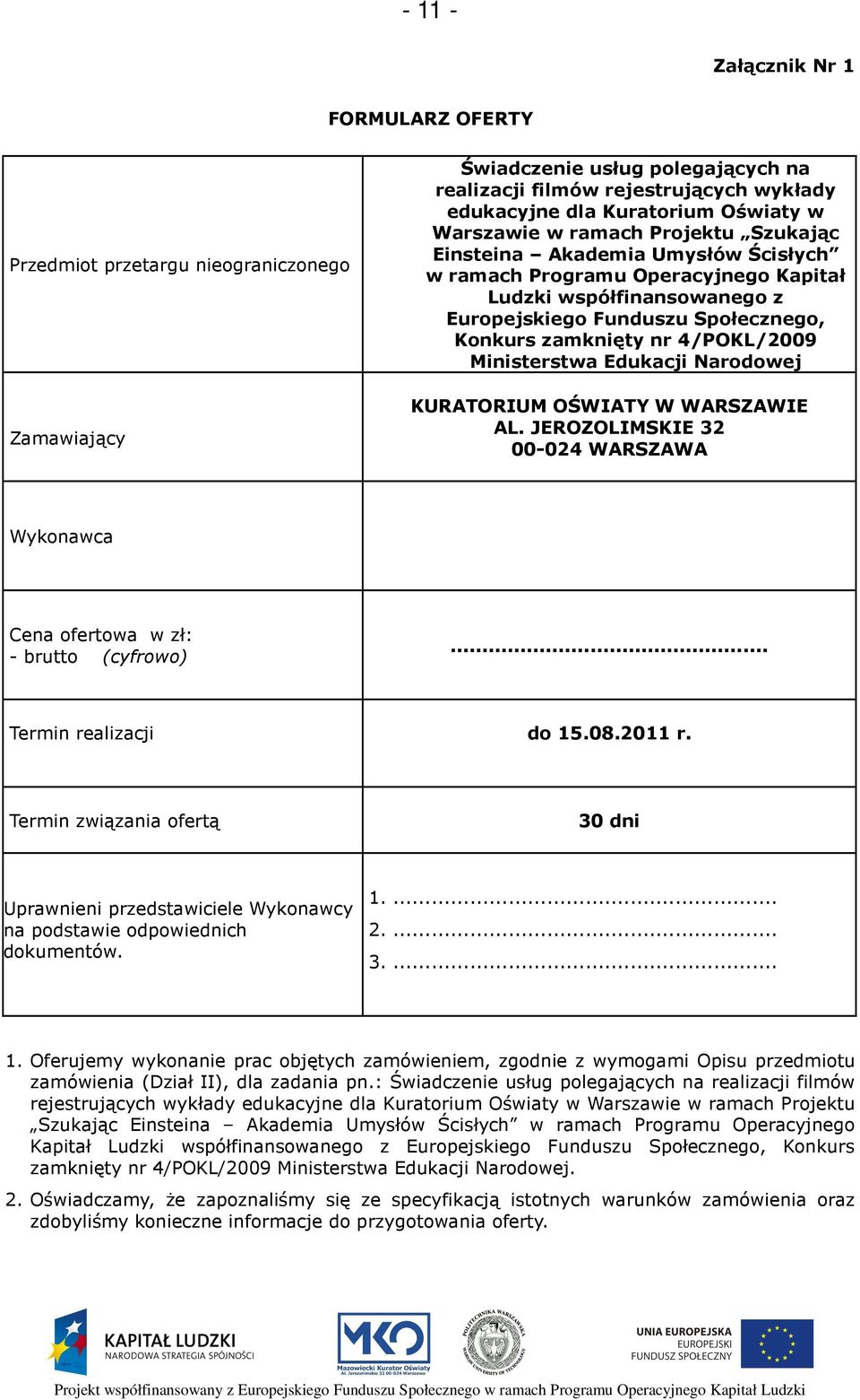 4/POKL/2009 Ministerstwa Edukacji Narodowej KURATORIUM OŚWIATY W WARSZAWIE AL. JEROZOLIMSKIE 32 00-024 WARSZAWA Wykonawca Cena ofertowa w zł: - brutto (cyfrowo)... Termin realizacji do 15.08.2011 r.