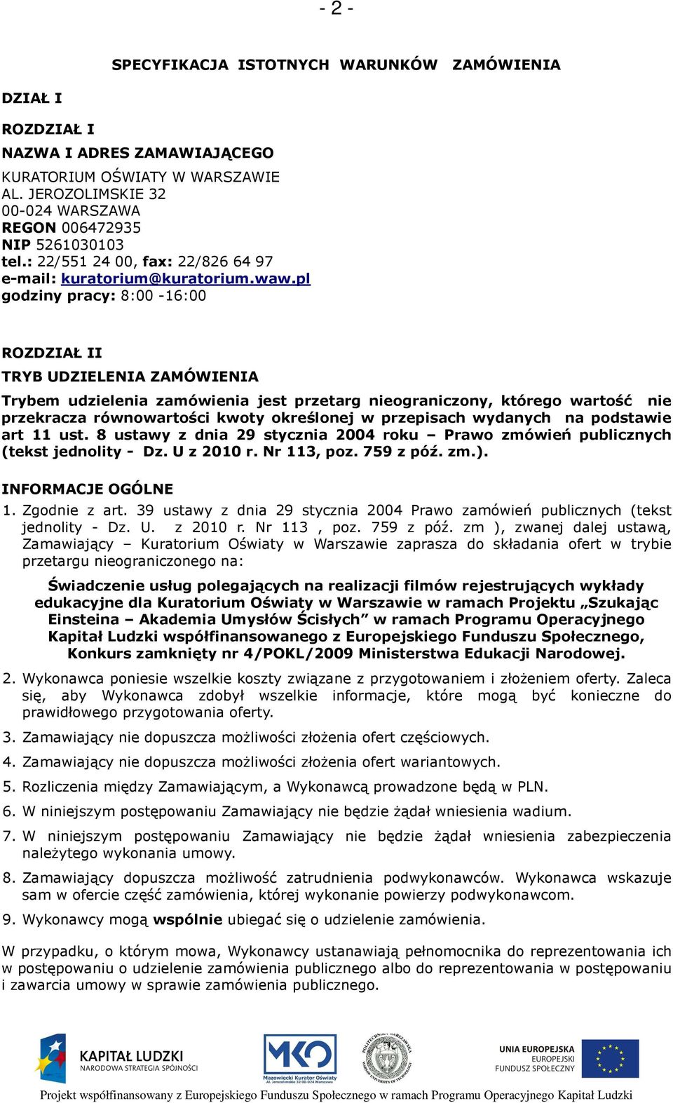 pl godziny pracy: 8:00-16:00 ROZDZIAŁ II TRYB UDZIELENIA ZAMÓWIENIA Trybem udzielenia zamówienia jest przetarg nieograniczony, którego wartość nie przekracza równowartości kwoty określonej w