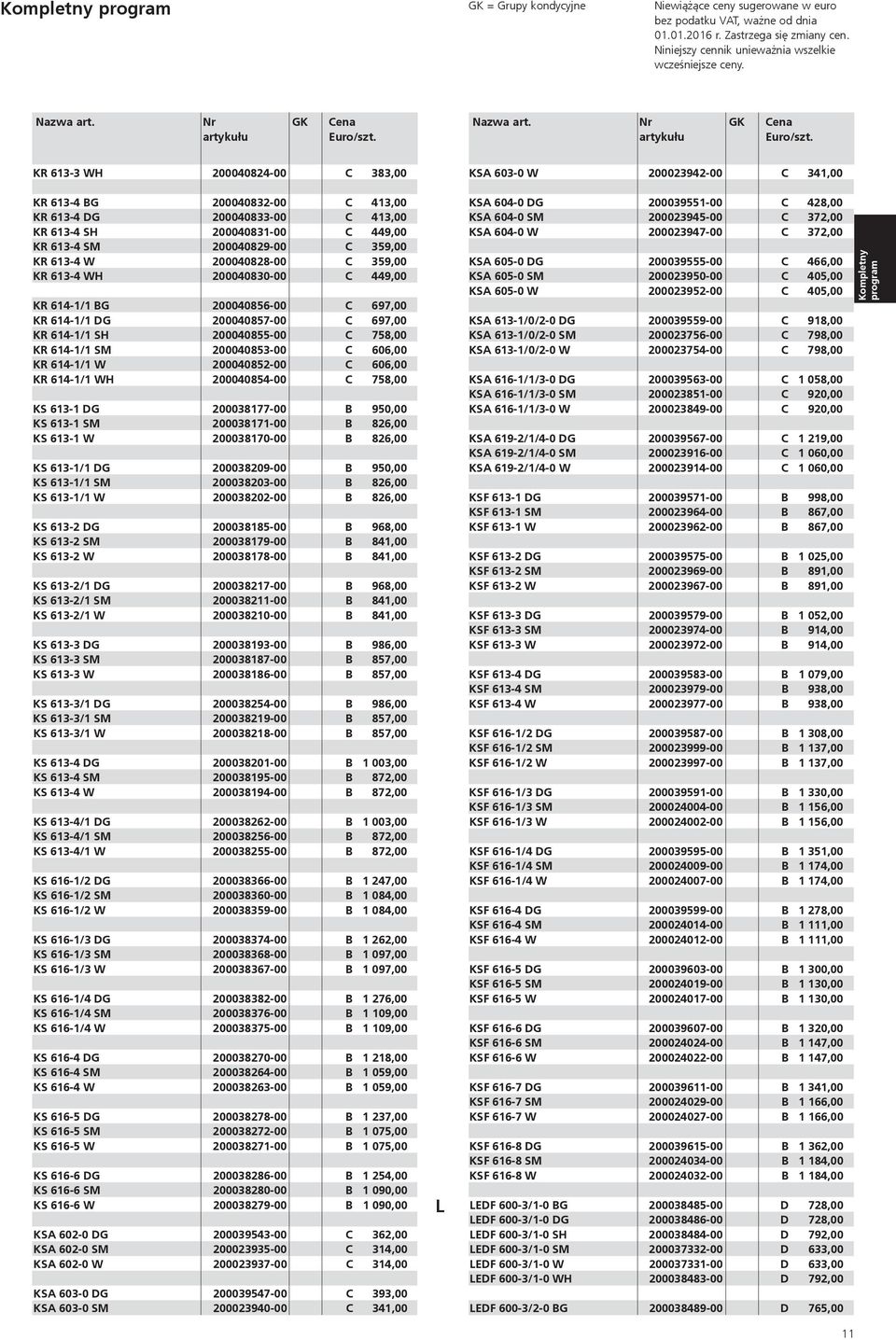 KR 613-3 WH 200040824-00 C 383,00 KSA 603-0 W 200023942-00 C 341,00 KR 613-4 BG 200040832-00 C 413,00 KR 613-4 DG 200040833-00 C 413,00 KR 613-4 SH 200040831-00 C 449,00 KR 613-4 SM 200040829-00 C