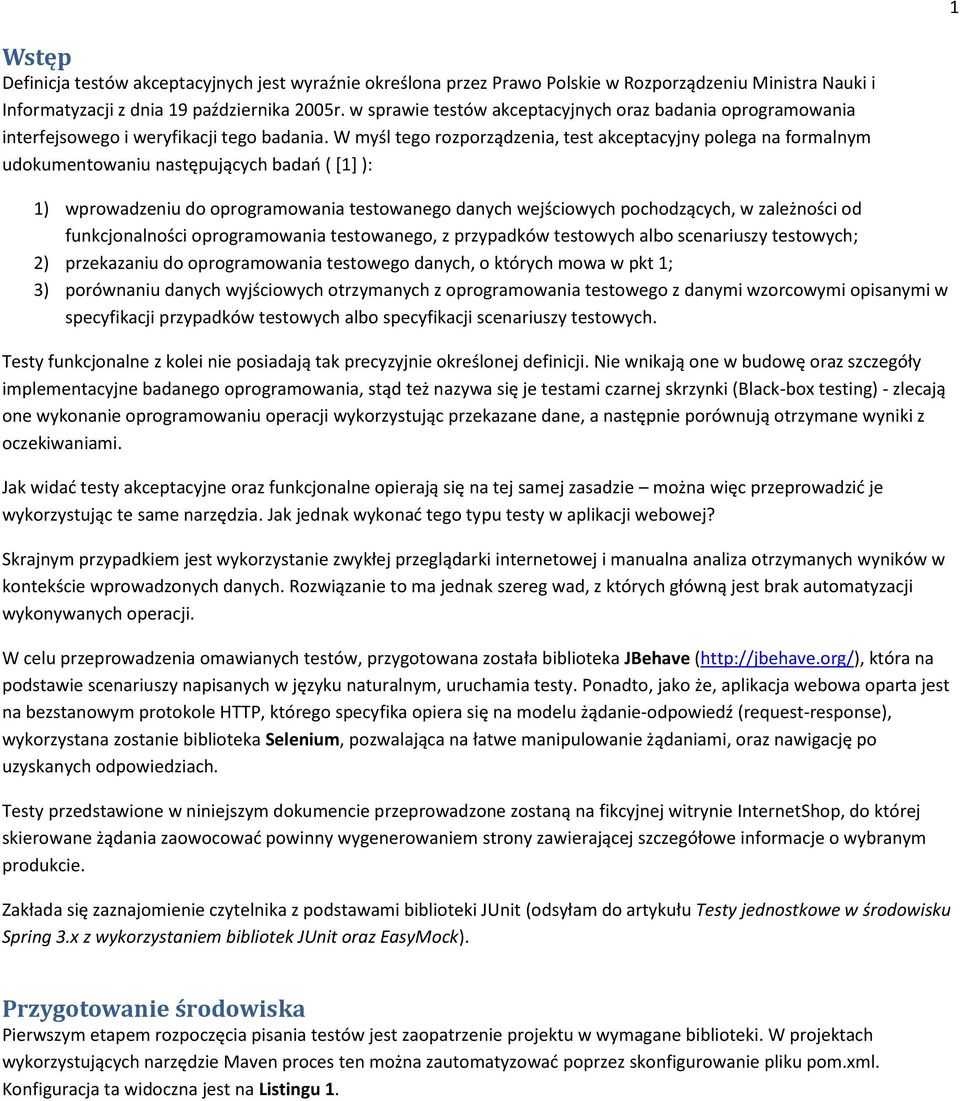 W myśl tego rozporządzenia, test akceptacyjny polega na formalnym udokumentowaniu następujących badań ( [1] ): 1) wprowadzeniu do oprogramowania testowanego danych wejściowych pochodzących, w