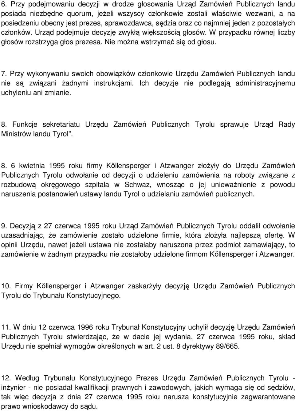 Nie można wstrzymać się od głosu. 7. Przy wykonywaniu swoich obowiązków członkowie Urzędu Zamówień Publicznych landu nie są związani żadnymi instrukcjami.