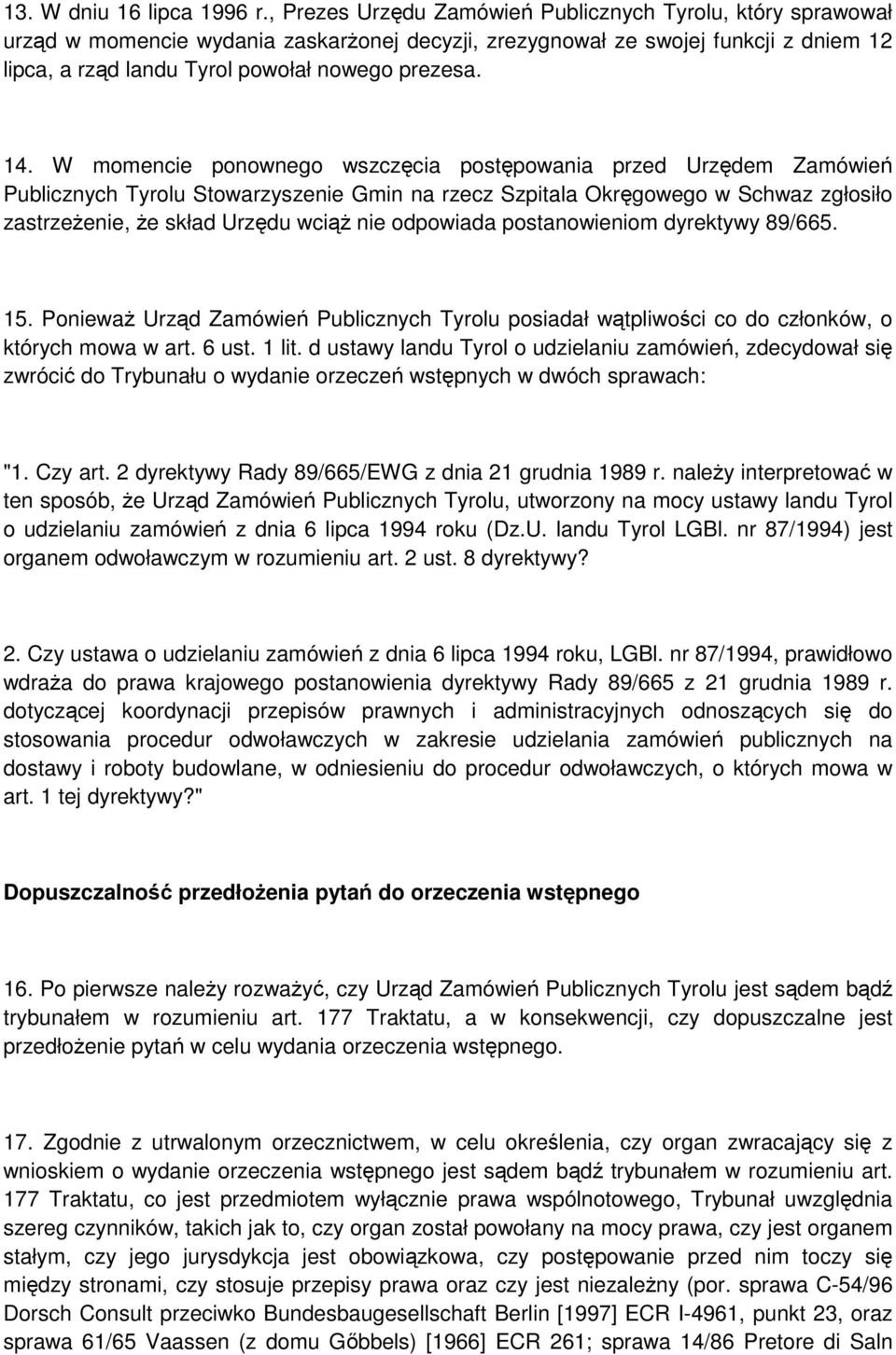 14. W momencie ponownego wszczęcia postępowania przed Urzędem Zamówień Publicznych Tyrolu Stowarzyszenie Gmin na rzecz Szpitala Okręgowego w Schwaz zgłosiło zastrzeżenie, że skład Urzędu wciąż nie