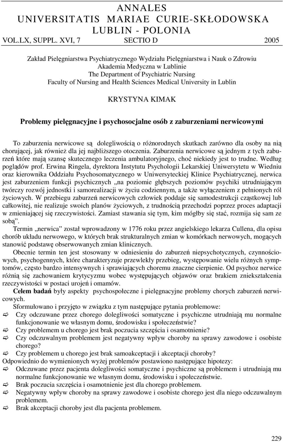 Sciences Medical University in Lublin KRYSTYNA KIMAK Problemy pielęgnacyjne i psychosocjalne osób z zaburzeniami nerwicowymi To zaburzenia nerwicowe są dolegliwością o różnorodnych skutkach zarówno