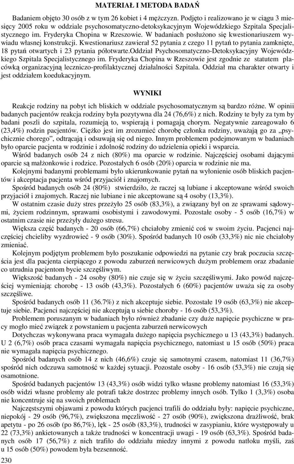 W badaniach posłużono się kwestionariuszem wywiadu własnej konstrukcji. Kwestionariusz zawierał 52 pytania z czego 11 pytań to pytania zamknięte, 18 pytań otwartych i 23 pytania półotwarte.