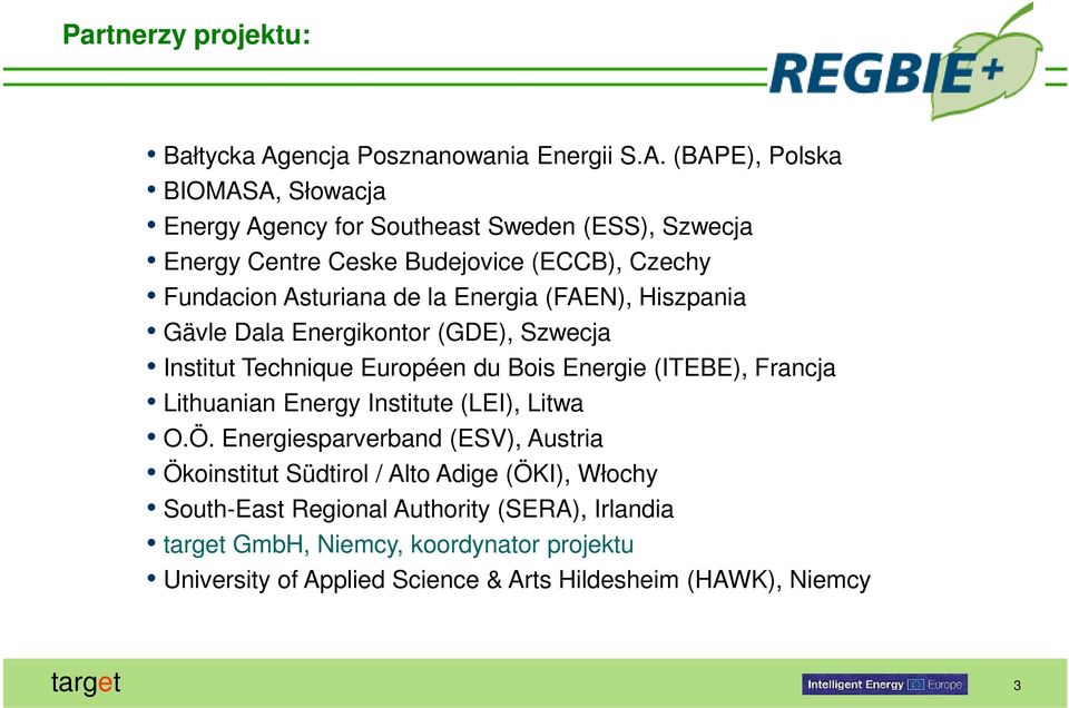 (BAPE), Polska BIOMASA, Słowacja Energy Agency for Southeast Sweden (ESS), Szwecja Energy Centre Ceske Budejovice (ECCB), Czechy Fundacion Asturiana de la