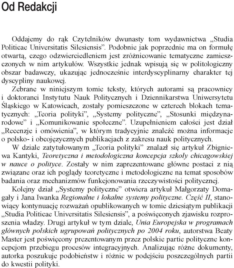 Wszystkie jednak wpisują się w politologiczny obszar badawczy, ukazując jednocześnie interdyscyplinarny charakter tej dyscypliny naukowej.