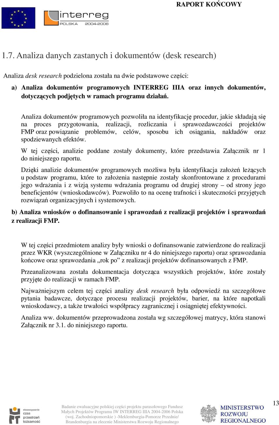 Analiza dokumentów programowych pozwoliła na identyfikację procedur, jakie składają się na proces przygotowania, realizacji, rozliczania i sprawozdawczości projektów FMP oraz powiązanie problemów,