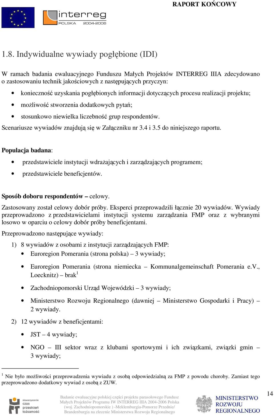 Scenariusze wywiadów znajdują się w Załączniku nr 3.4 i 3.5 do niniejszego raportu. Populacja badana: przedstawiciele instytucji wdrażających i zarządzających programem; przedstawiciele beneficjentów.