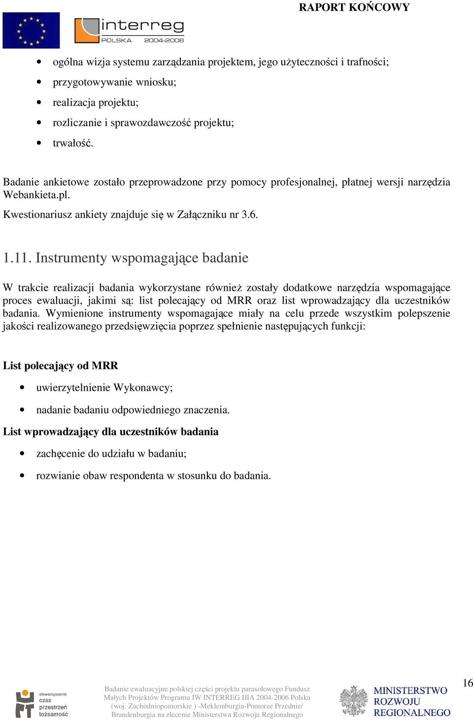 Instrumenty wspomagające badanie W trakcie realizacji badania wykorzystane również zostały dodatkowe narzędzia wspomagające proces ewaluacji, jakimi są: list polecający od MRR oraz list wprowadzający