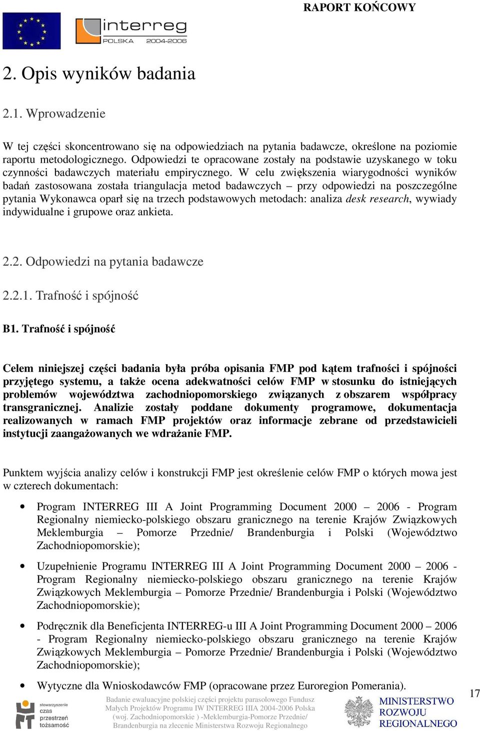 W celu zwiększenia wiarygodności wyników badań zastosowana została triangulacja metod badawczych przy na poszczególne pytania Wykonawca oparł się na trzech podstawowych metodach: analiza desk