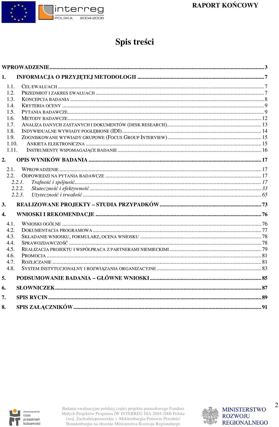 ..15 1.10. ANKIETA ELEKTRONICZNA...15 1.11. INSTRUMENTY WSPOMAGAJĄCE BADANIE...16 2. OPIS WYNIKÓW BADANIA...17 2.1. WPROWADZENIE...17 2.2. ODPOWIEDZI NA PYTANIA BADAWCZE...17 2.2.1. Trafność i spójność.