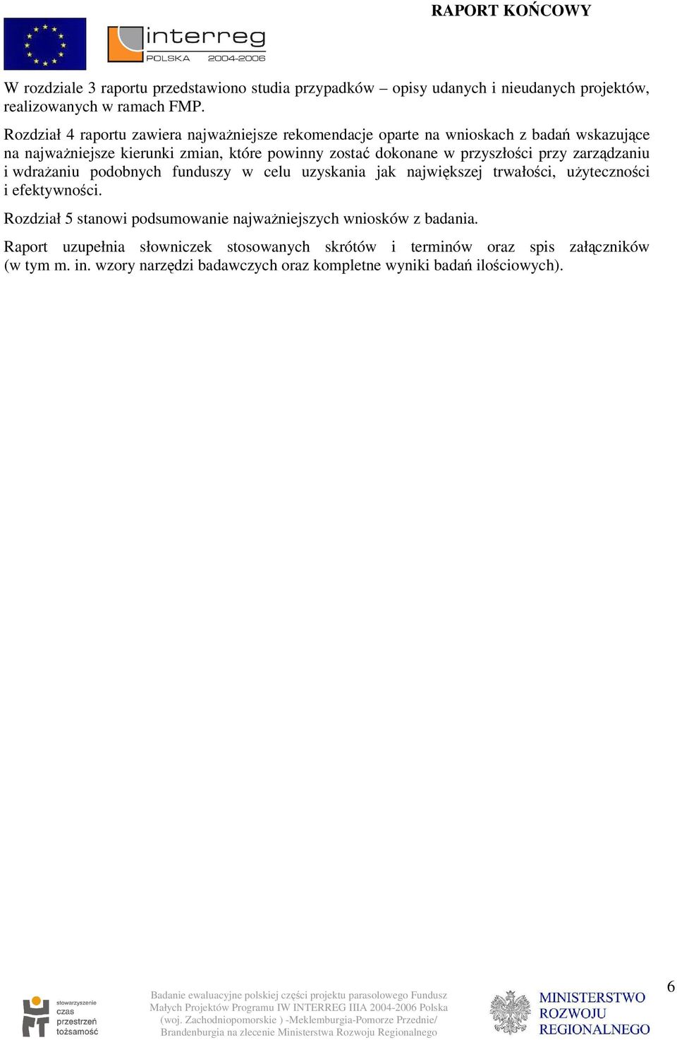 przyszłości przy zarządzaniu i wdrażaniu podobnych funduszy w celu uzyskania jak największej trwałości, użyteczności i efektywności.