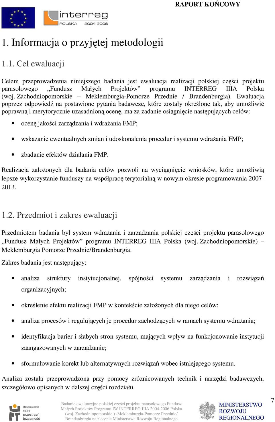 Ewaluacja poprzez odpowiedź na postawione pytania badawcze, które zostały określone tak, aby umożliwić poprawną i merytorycznie uzasadnioną ocenę, ma za zadanie osiągnięcie następujących celów: ocenę