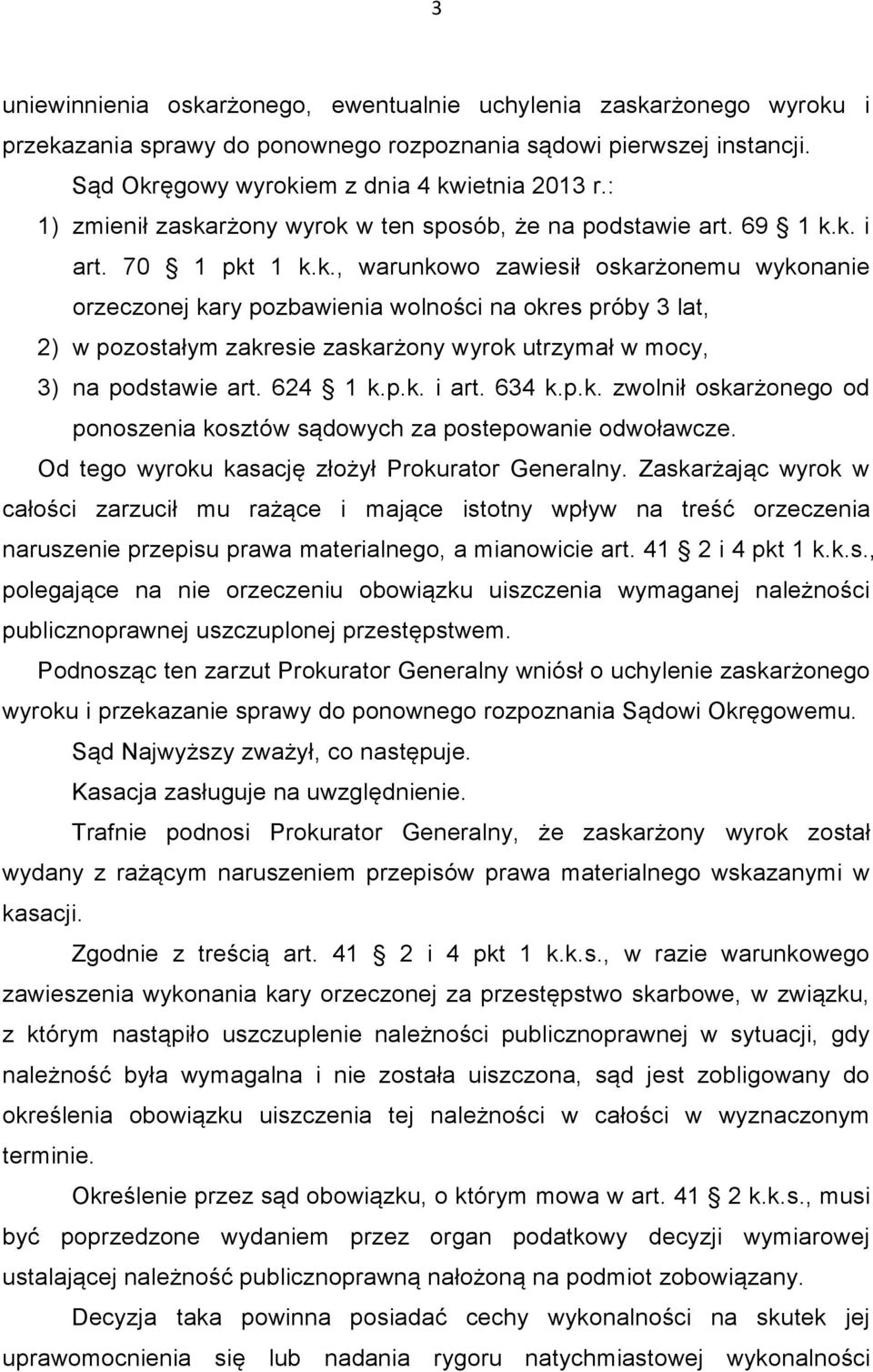 624 1 k.p.k. i art. 634 k.p.k. zwolnił oskarżonego od ponoszenia kosztów sądowych za postepowanie odwoławcze. Od tego wyroku kasację złożył Prokurator Generalny.