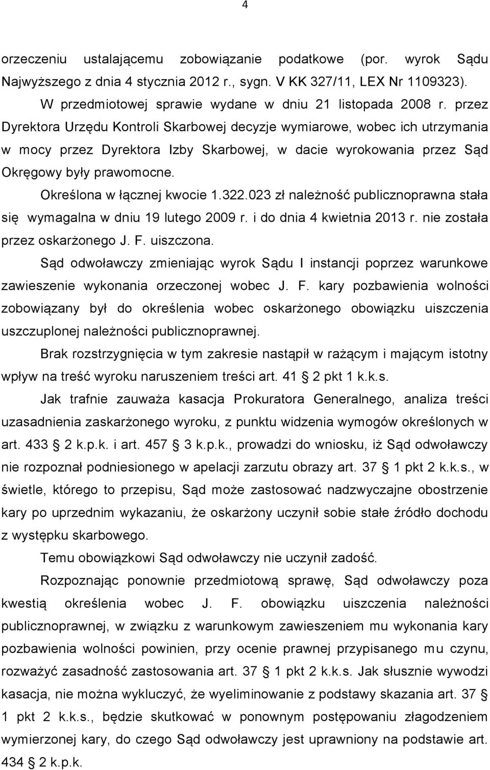 Określona w łącznej kwocie 1.322.023 zł należność publicznoprawna stała się wymagalna w dniu 19 lutego 2009 r. i do dnia 4 kwietnia 2013 r. nie została przez oskarżonego J. F. uiszczona.