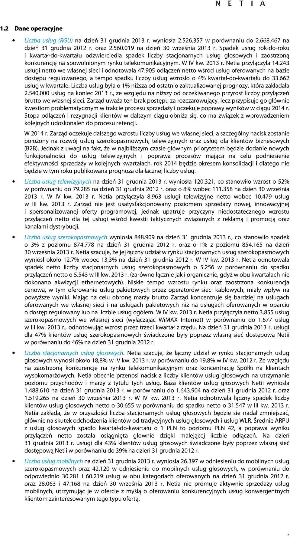 243 usługi netto we własnej sieci i odnotowała 47.905 odłączeń netto wśród usług oferowanych na bazie dostępu regulowanego, a tempo spadku liczby usług wzrosło o 4% kwartał-do-kwartału do 33.