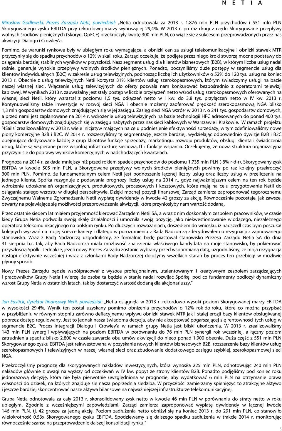 Pomimo, że warunki rynkowe były w ubiegłym roku wymagające, a obniżki cen za usługi telekomunikacyjne i obniżki stawek MTR przyczyniły się do spadku przychodów o 12% w skali roku, Zarząd oczekuje, że