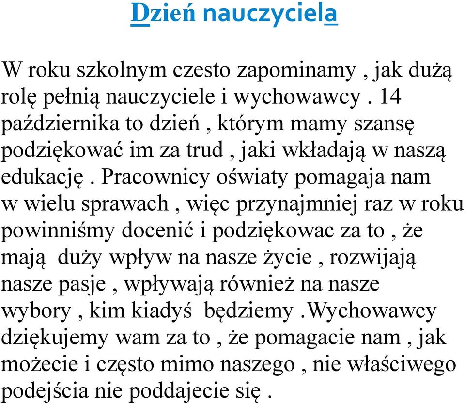 Pracownicy oświaty pomagaja nam w wielu sprawach, więc przynajmniej raz w roku powinniśmy docenić i podziękowac za to, że mają duży wpływ na