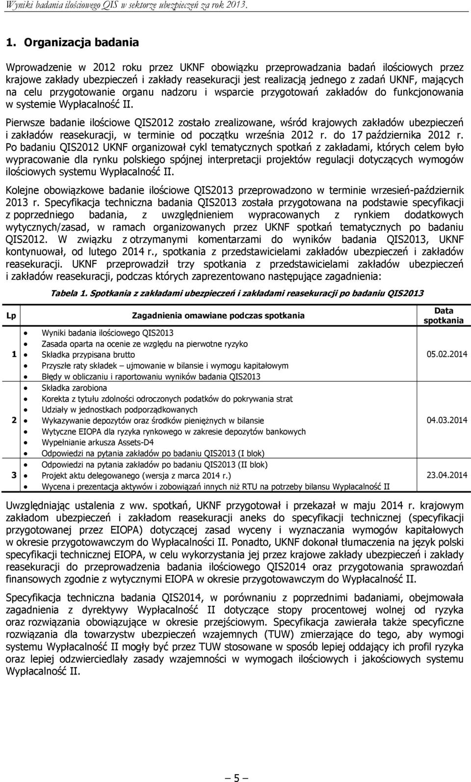 Pierwsze badanie ilościowe QIS2012 zostało zrealizowane, wśród krajowych zakładów ubezpieczeń i zakładów reasekuracji, w terminie od początku września 2012 r. do 17 października 2012 r.