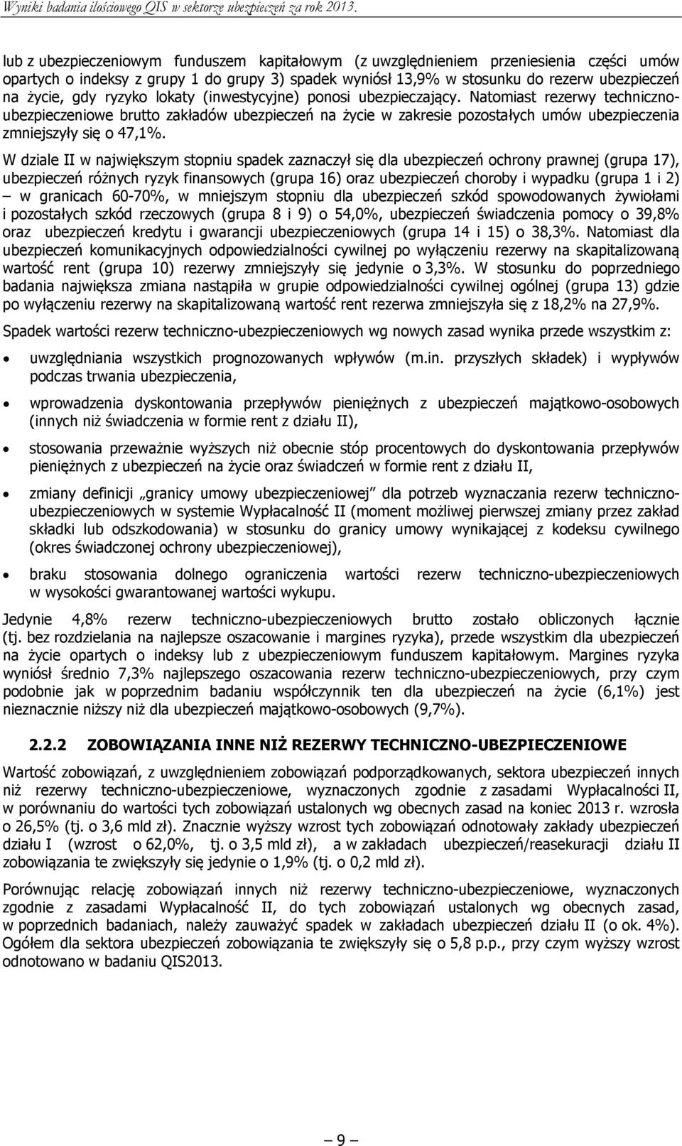 W dziale II w największym stopniu spadek zaznaczył się dla ubezpieczeń ochrony prawnej (grupa 17), ubezpieczeń różnych ryzyk finansowych (grupa 16) oraz ubezpieczeń choroby i wypadku (grupa 1 i 2) w