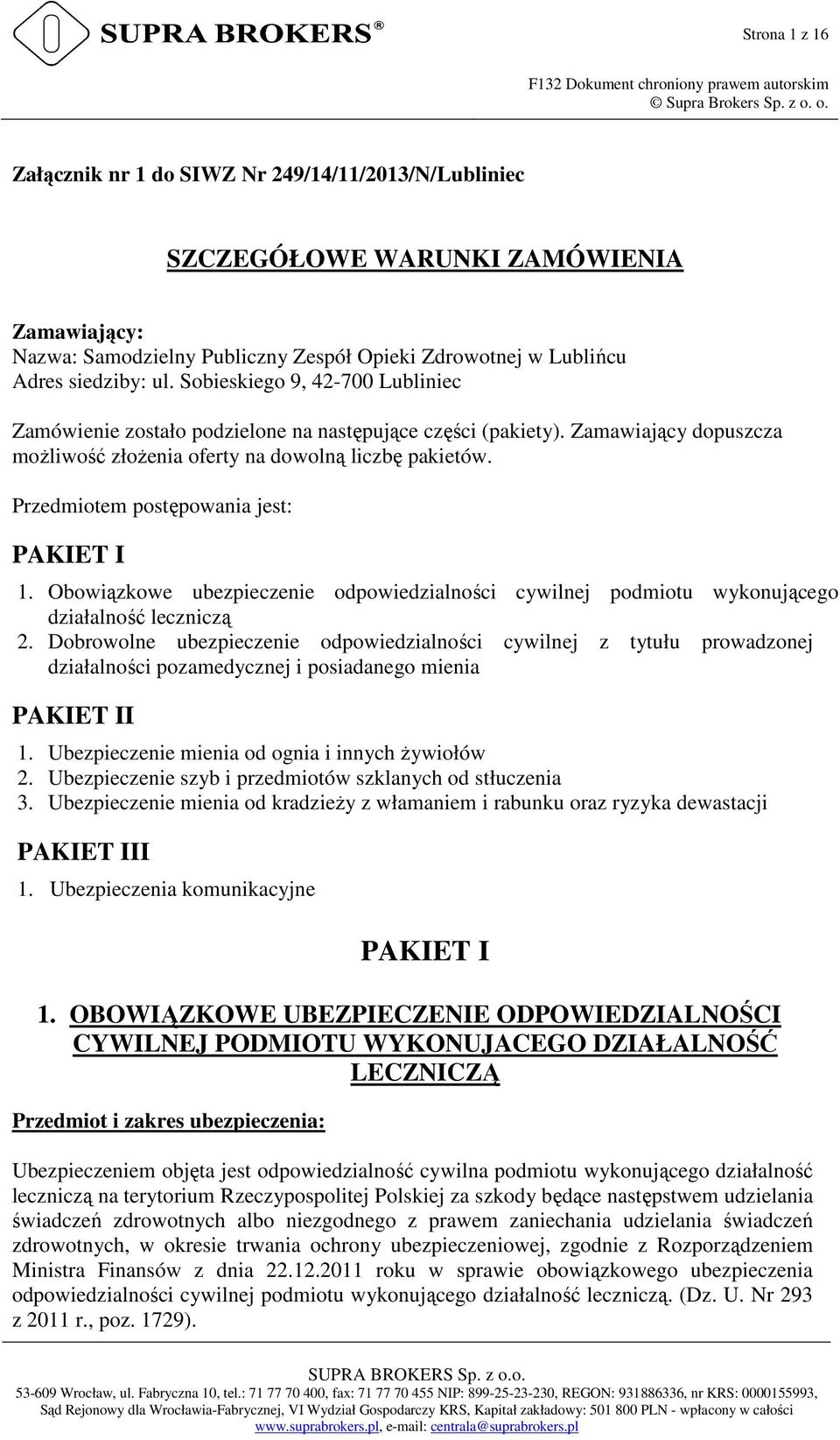 Przedmiotem postępowania jest: PAKIET I 1. Obowiązkowe ubezpieczenie odpowiedzialności cywilnej podmiotu wykonującego działalność leczniczą 2.