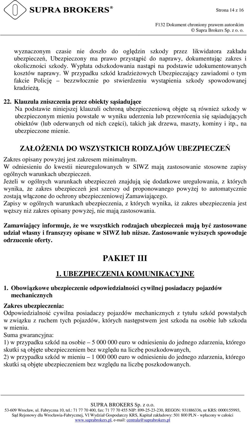 W przypadku szkód kradzieżowych Ubezpieczający zawiadomi o tym fakcie Policję bezzwłocznie po stwierdzeniu wystąpienia szkody spowodowanej kradzieżą. 22.