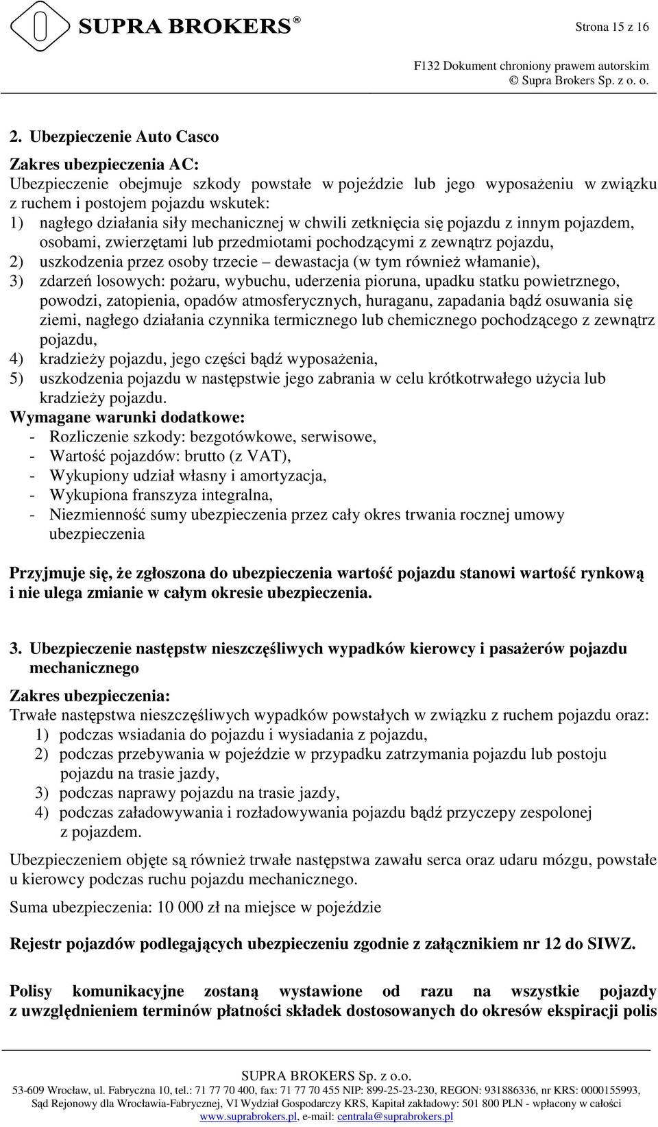 mechanicznej w chwili zetknięcia się pojazdu z innym pojazdem, osobami, zwierzętami lub przedmiotami pochodzącymi z zewnątrz pojazdu, 2) uszkodzenia przez osoby trzecie dewastacja (w tym również