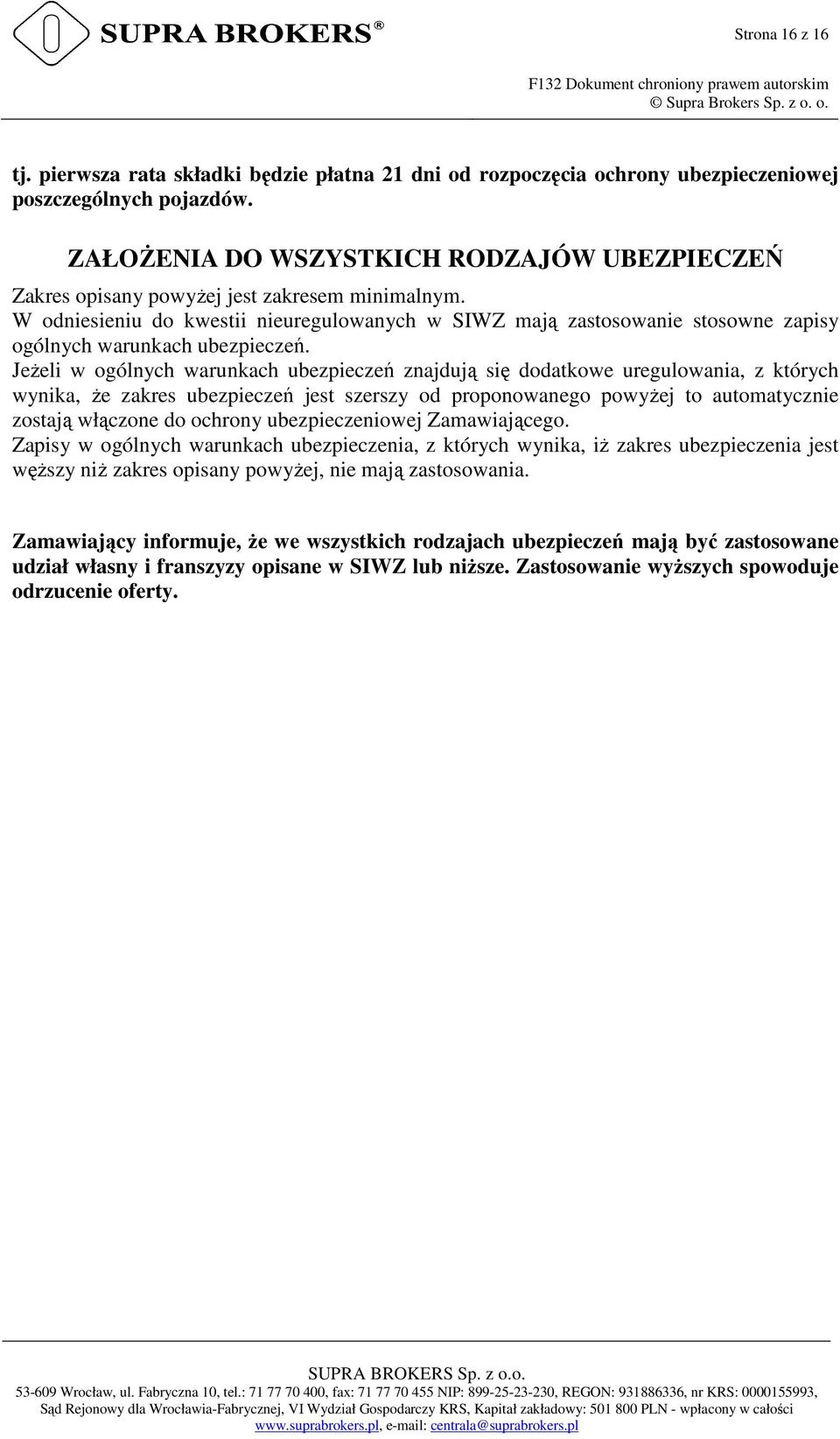 W odniesieniu do kwestii nieuregulowanych w SIWZ mają zastosowanie stosowne zapisy ogólnych warunkach ubezpieczeń.