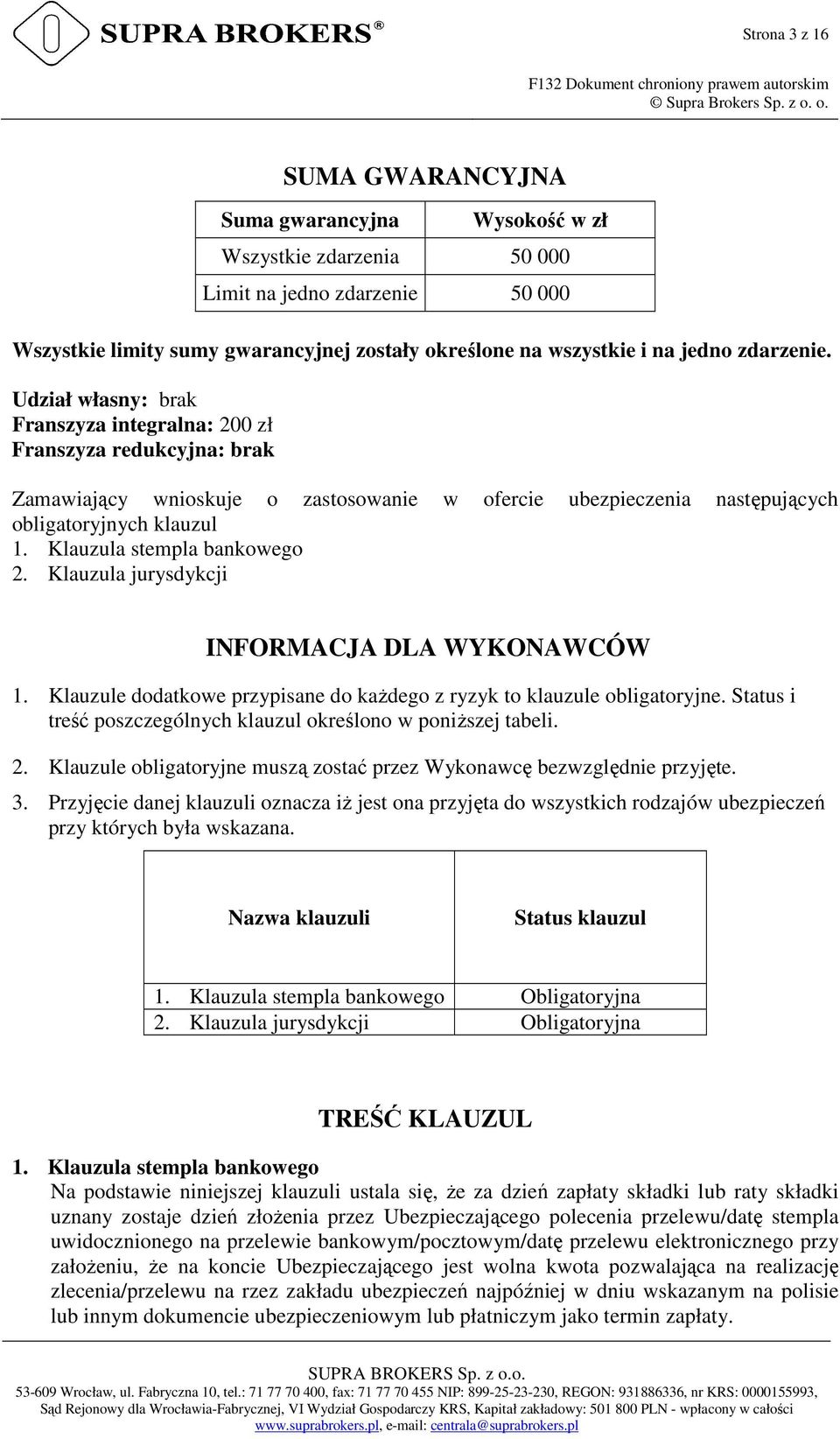 Klauzula stempla bankowego 2. Klauzula jurysdykcji INFORMACJA DLA WYKONAWCÓW 1. Klauzule dodatkowe przypisane do każdego z ryzyk to klauzule obligatoryjne.