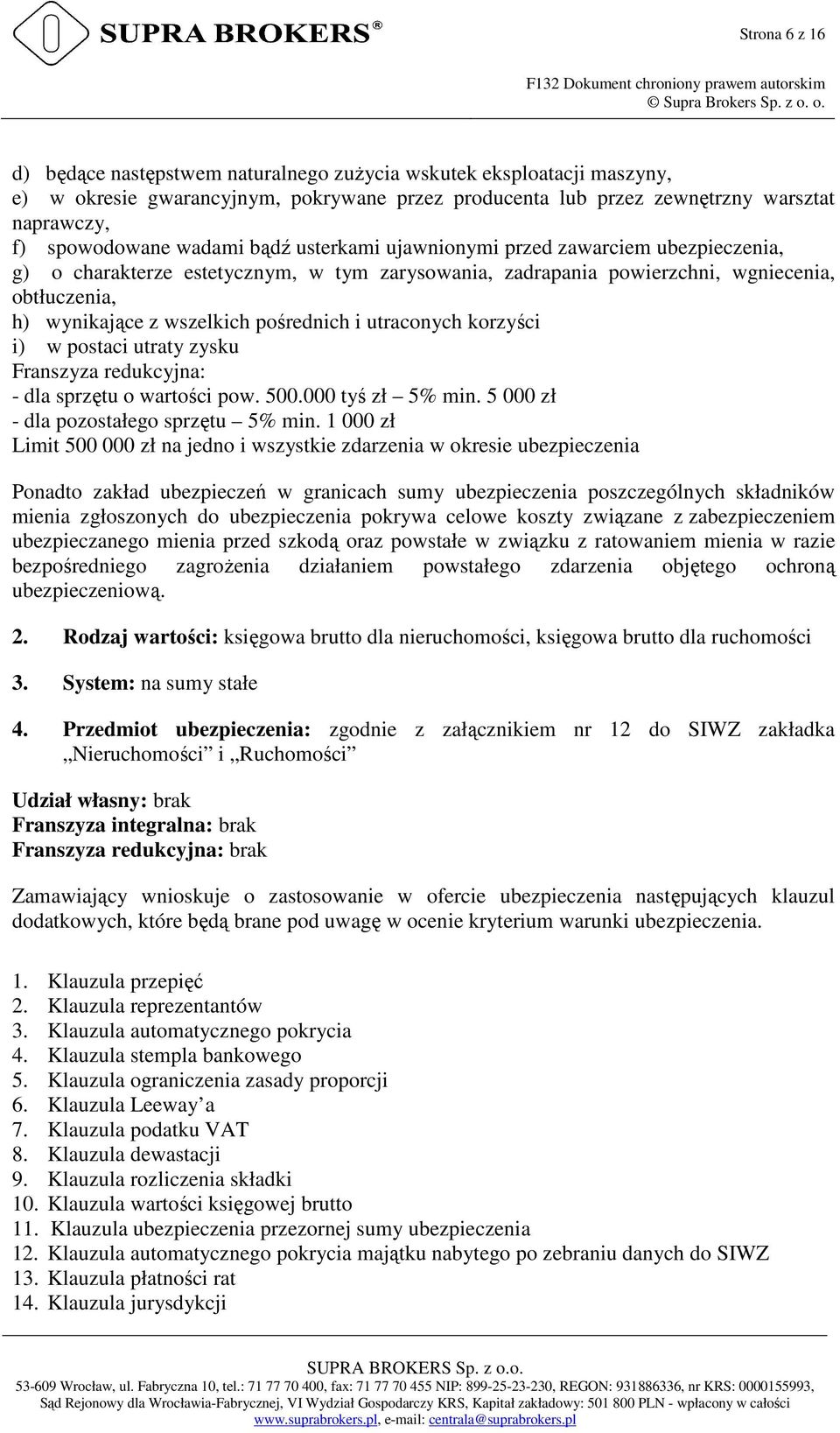 i utraconych korzyści i) w postaci utraty zysku Franszyza redukcyjna: - dla sprzętu o wartości pow. 500.000 tyś zł 5% min. 5 000 zł - dla pozostałego sprzętu 5% min.