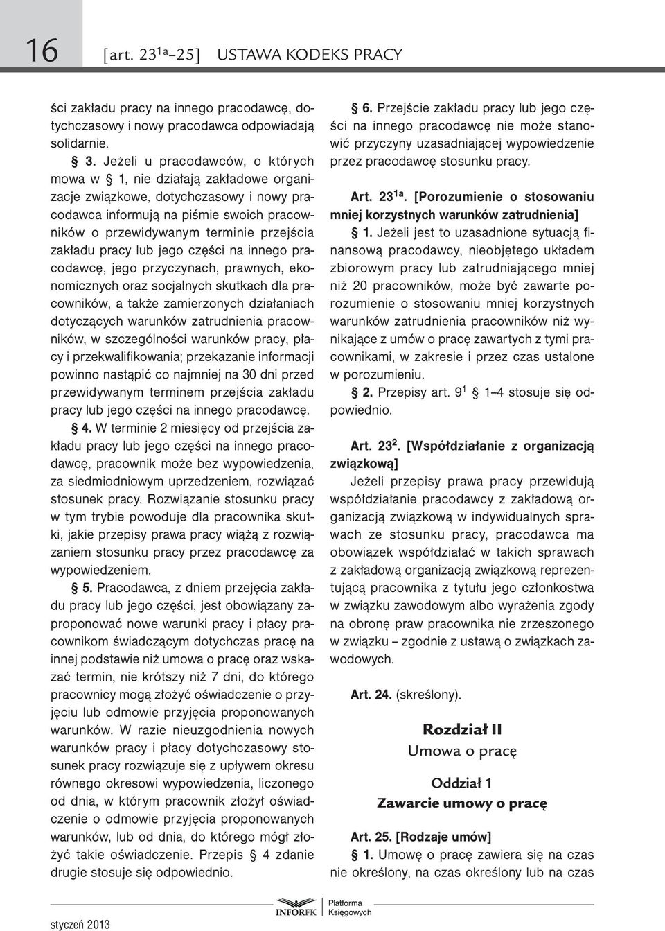 zakładu pracy lub jego części na innego pracodawcę, jego przyczynach, prawnych, ekonomicznych oraz socjalnych skutkach dla pracowników, a także zamierzonych działaniach dotyczących warunków