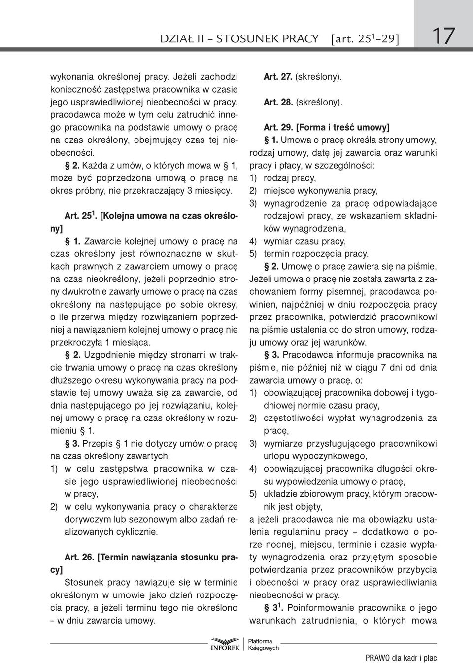 określony, obejmujący czas tej nieobecności. 2. Każda z umów, o których mowa w 1, może być poprzedzona umową o pracę na okres próbny, nie przekraczający 3 miesięcy. Art. 25 1.