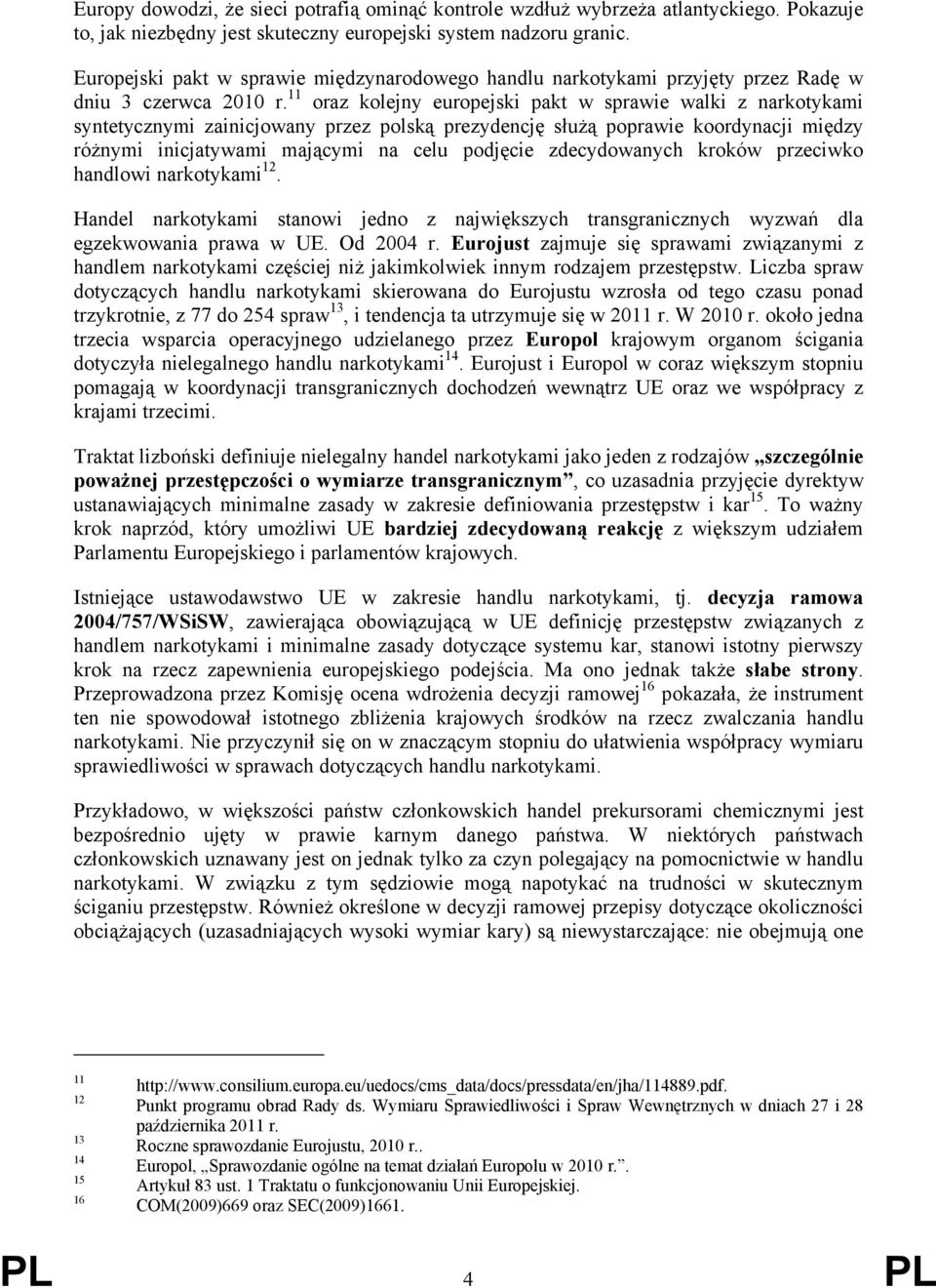 11 oraz kolejny europejski pakt w sprawie walki z narkotykami syntetycznymi zainicjowany przez polską prezydencję służą poprawie koordynacji między różnymi inicjatywami mającymi na celu podjęcie