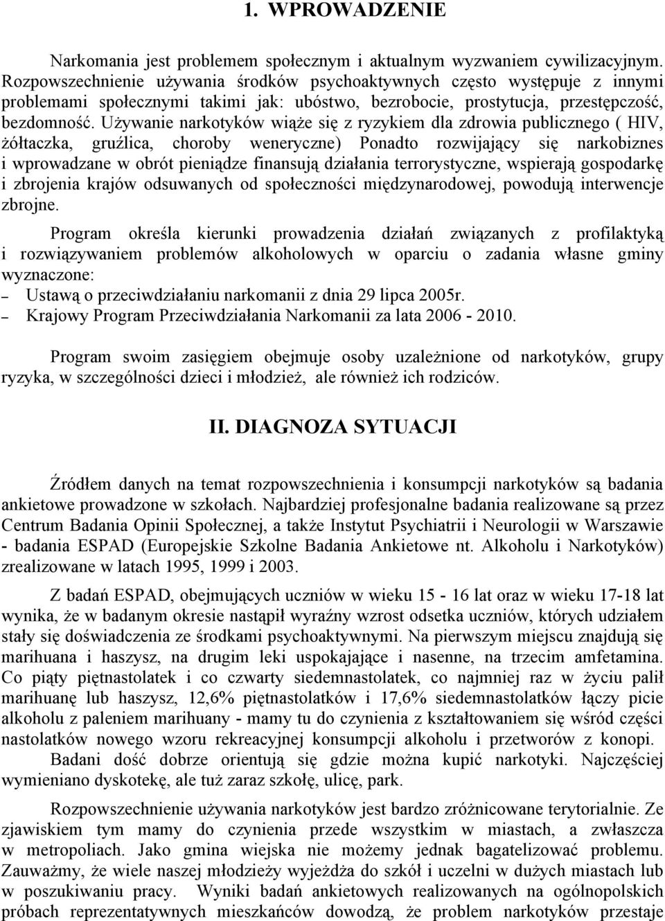 Używanie narkotyków wiąże się z ryzykiem dla zdrowia publicznego ( HIV, żółtaczka, gruźlica, choroby weneryczne) Ponadto rozwijający się narkobiznes i wprowadzane w obrót pieniądze finansują