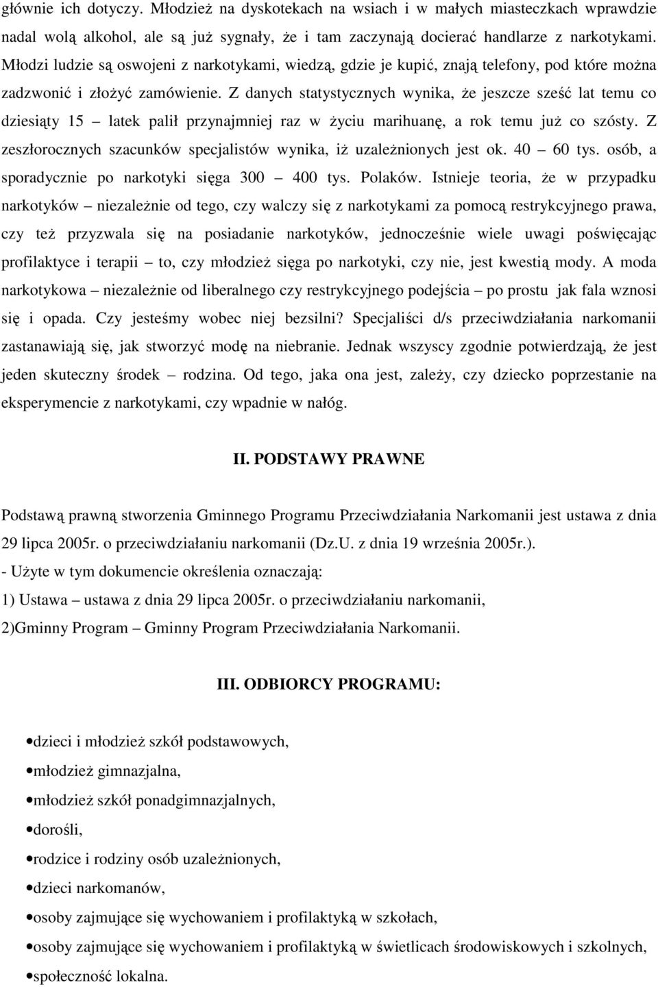 Z danych statystycznych wynika, Ŝe jeszcze sześć lat temu co dziesiąty 15 latek palił przynajmniej raz w Ŝyciu marihuanę, a rok temu juŝ co szósty.