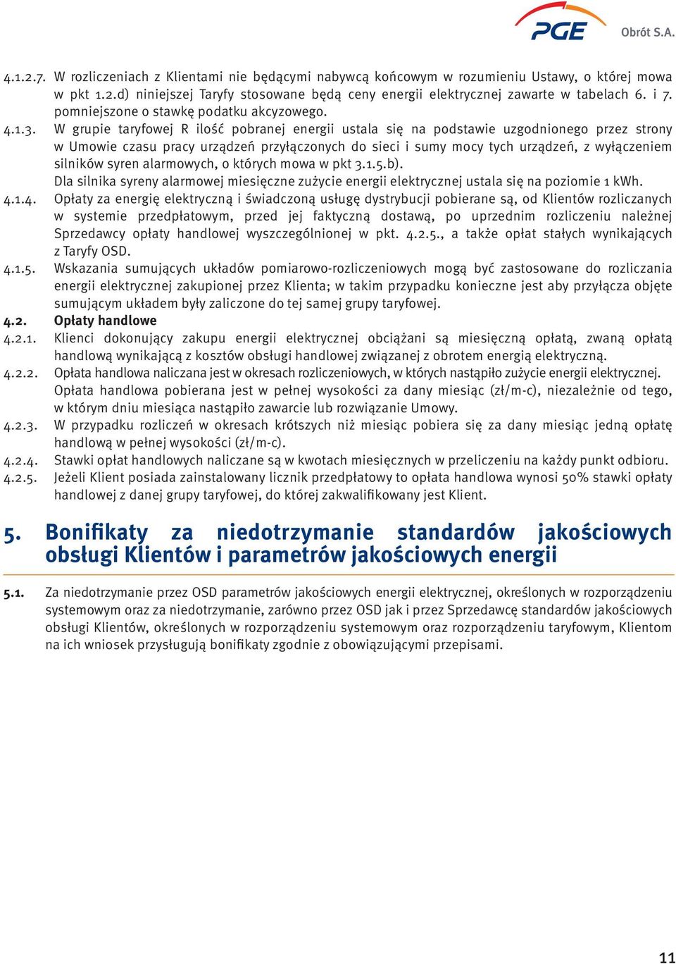 W grupie taryfowej R ilość pobranej energii ustala się na podstawie uzgodnionego przez strony w Umowie czasu pracy urządzeń przyłączonych do sieci i sumy mocy tych urządzeń, z wyłączeniem silników