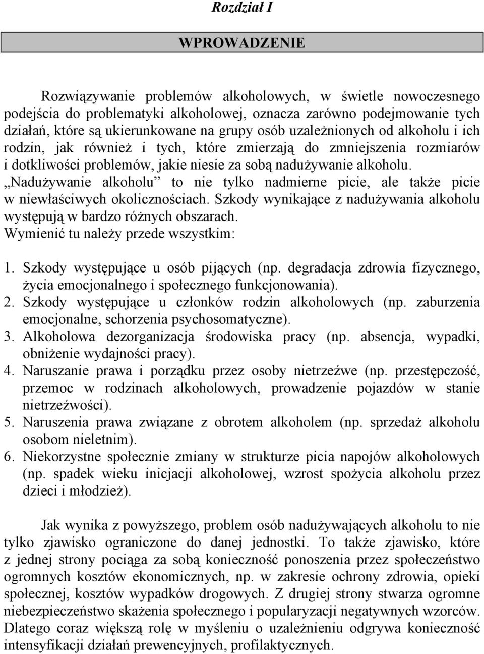 Nadużywanie alkoholu to nie tylko nadmierne picie, ale także picie w niewłaściwych okolicznościach. Szkody wynikające z nadużywania alkoholu występują w bardzo różnych obszarach.