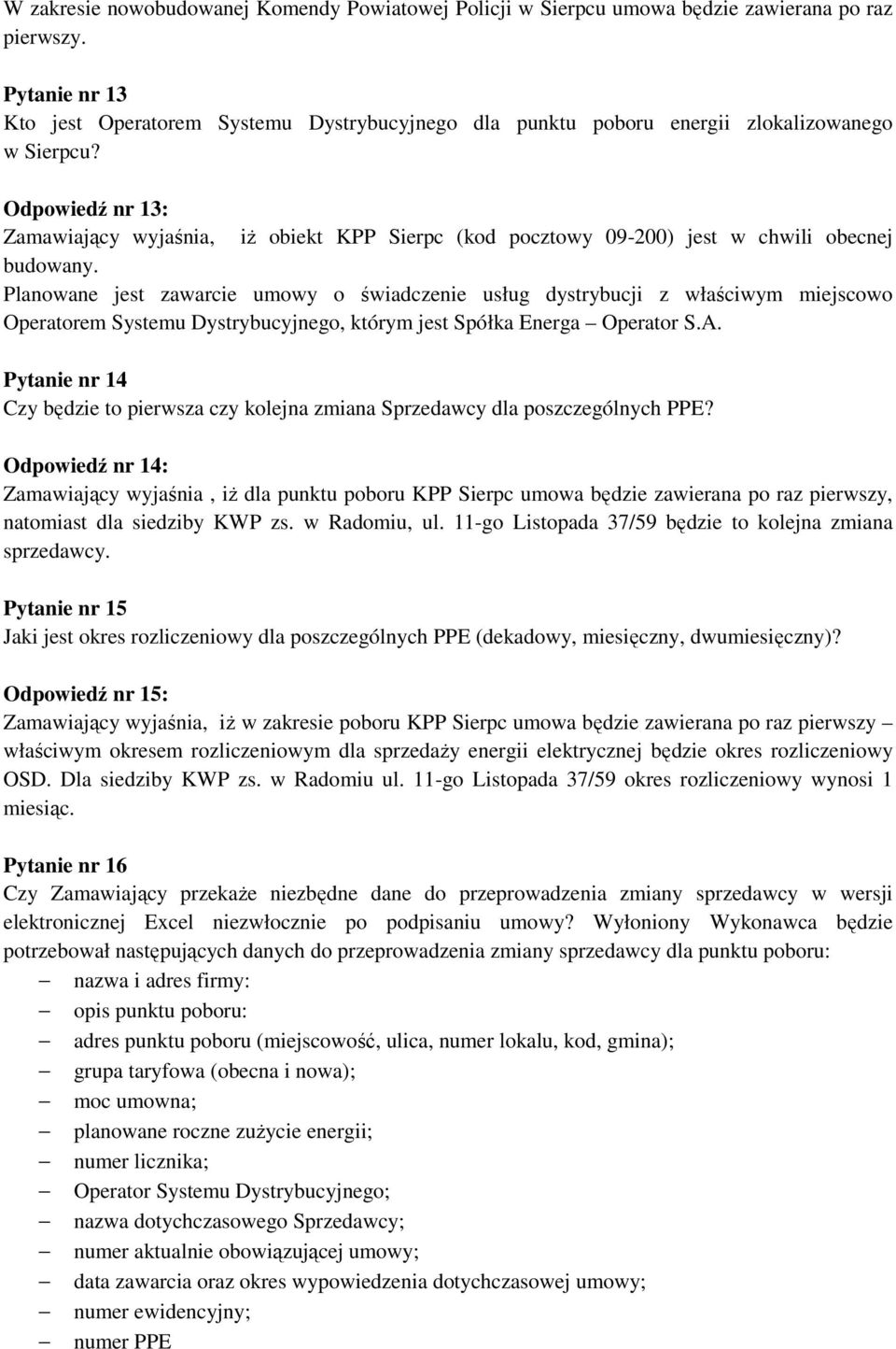 Odpowiedź nr 13: Zamawiający wyjaśnia, iż obiekt KPP Sierpc (kod pocztowy 09-200) jest w chwili obecnej budowany.