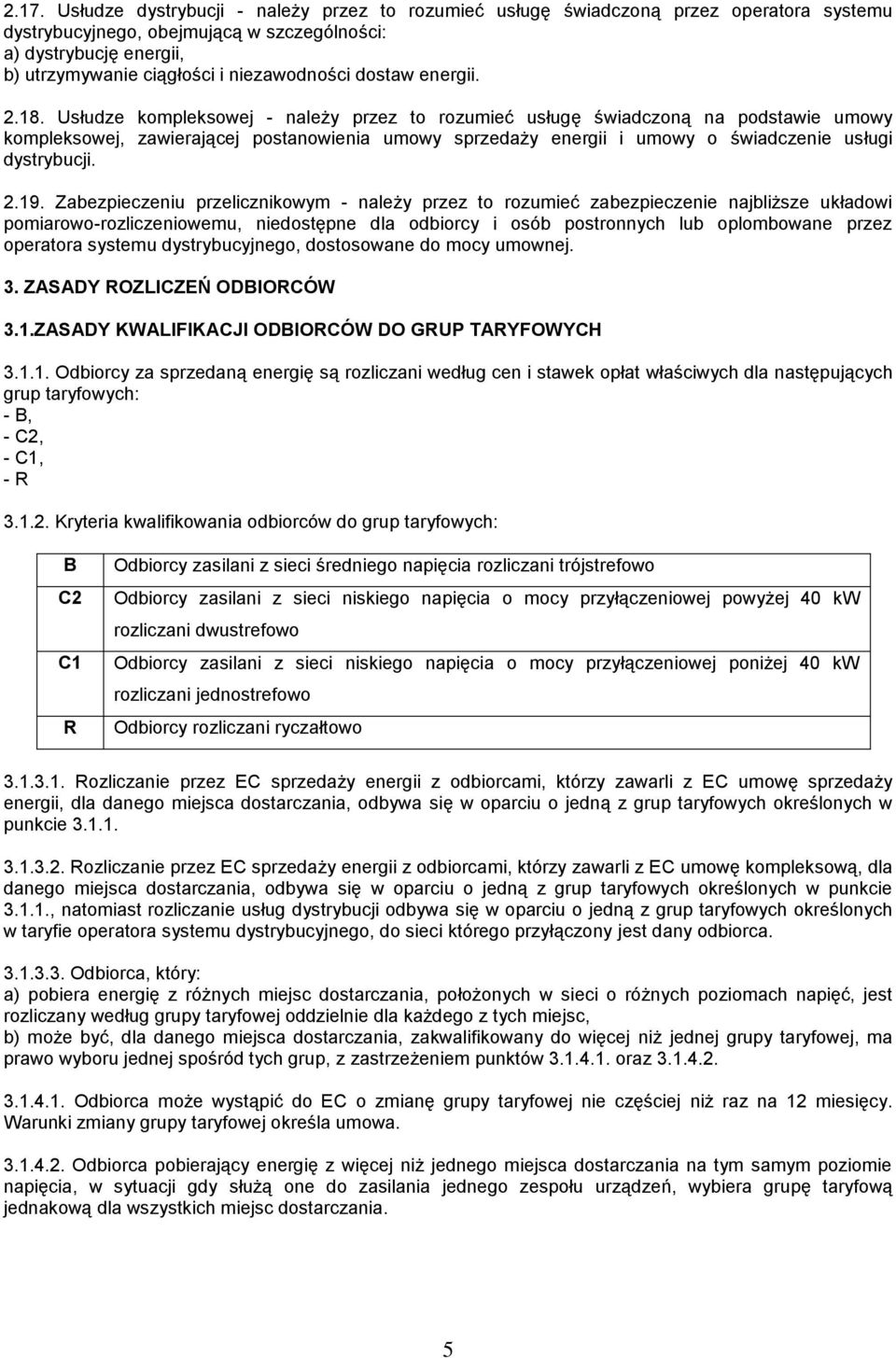 Usłudze kompleksowej - należy przez to rozumieć usługę świadczoną na podstawie umowy kompleksowej, zawierającej postanowienia umowy sprzedaży energii i umowy o świadczenie usługi dystrybucji. 2.19.