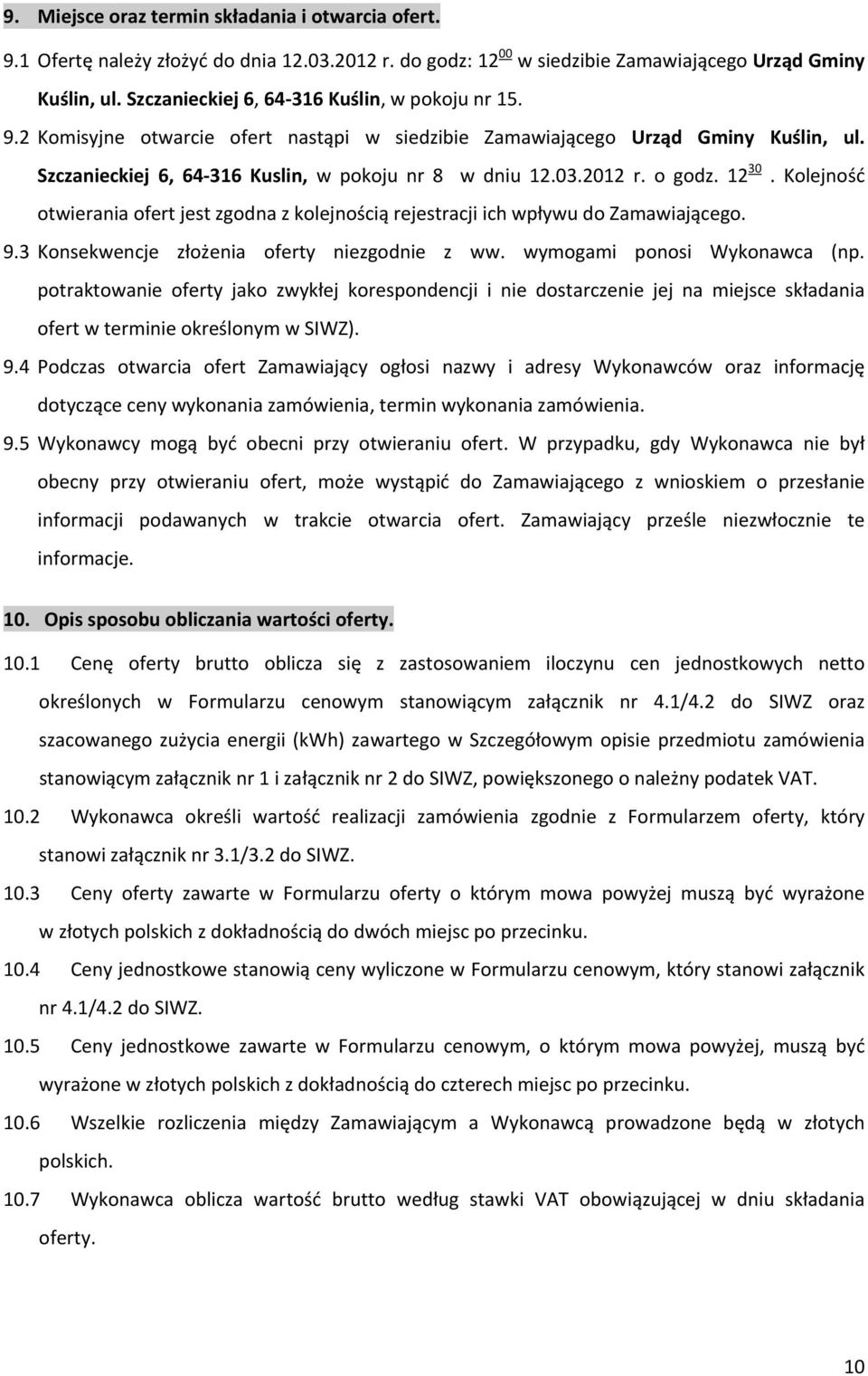 2012 r. o godz. 12 30. Kolejność otwierania ofert jest zgodna z kolejnością rejestracji ich wpływu do Zamawiającego. 9.3 Konsekwencje złożenia oferty niezgodnie z ww. wymogami ponosi Wykonawca (np.