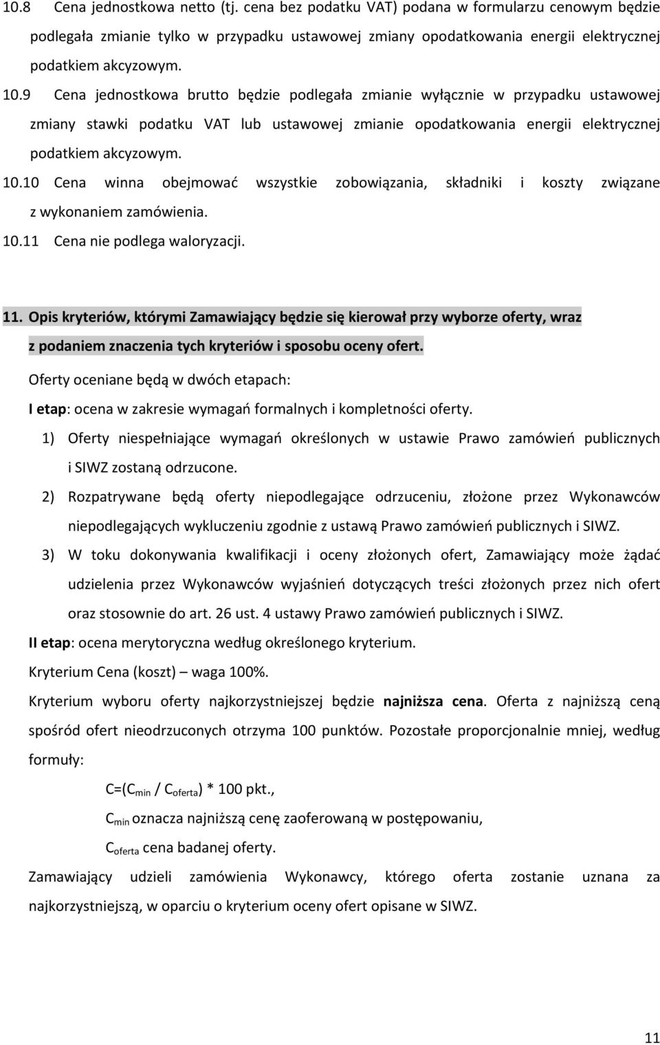 10 Cena winna obejmować wszystkie zobowiązania, składniki i koszty związane z wykonaniem zamówienia. 10.11 Cena nie podlega waloryzacji. 11.