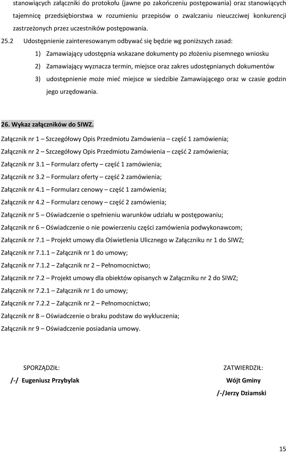 2 Udostępnienie zainteresowanym odbywać się będzie wg poniższych zasad: 1) Zamawiający udostępnia wskazane dokumenty po złożeniu pisemnego wniosku 2) Zamawiający wyznacza termin, miejsce oraz zakres